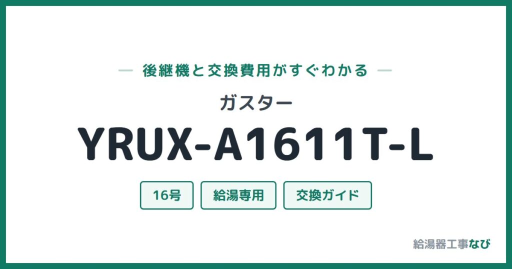 ガスター YRUX-A1611T-Lの後継機と交換費用ガイド