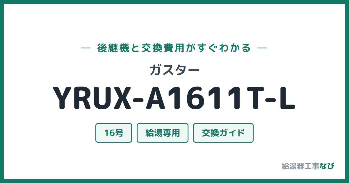 ガスター YRUX-A1611T-Lの後継機と交換費用ガイド