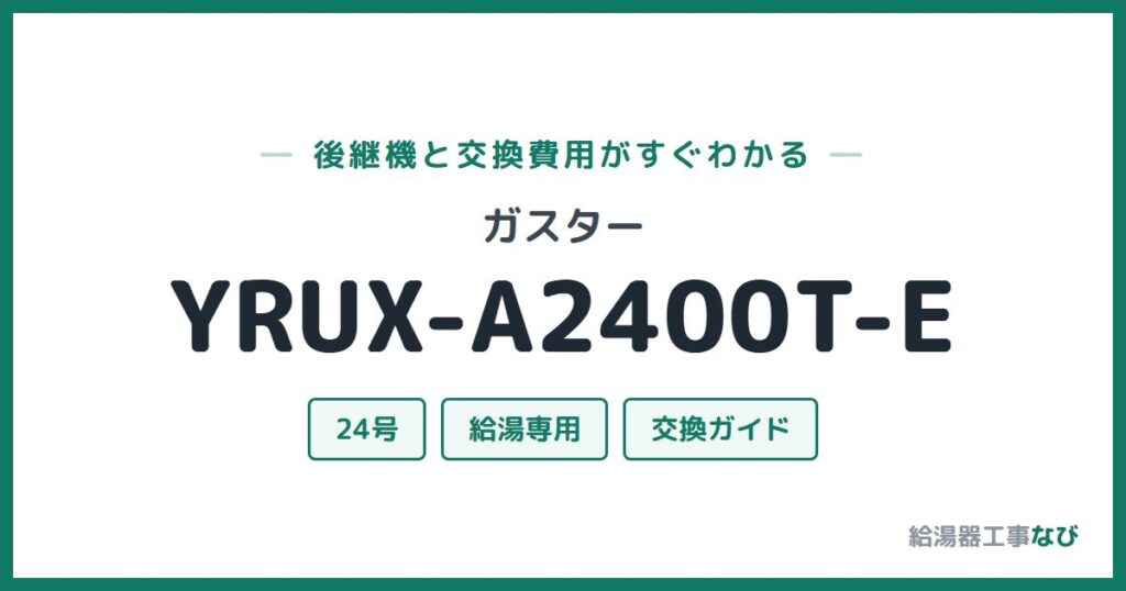 ガスター YRUX-A2400T-Eの後継機と交換費用ガイド