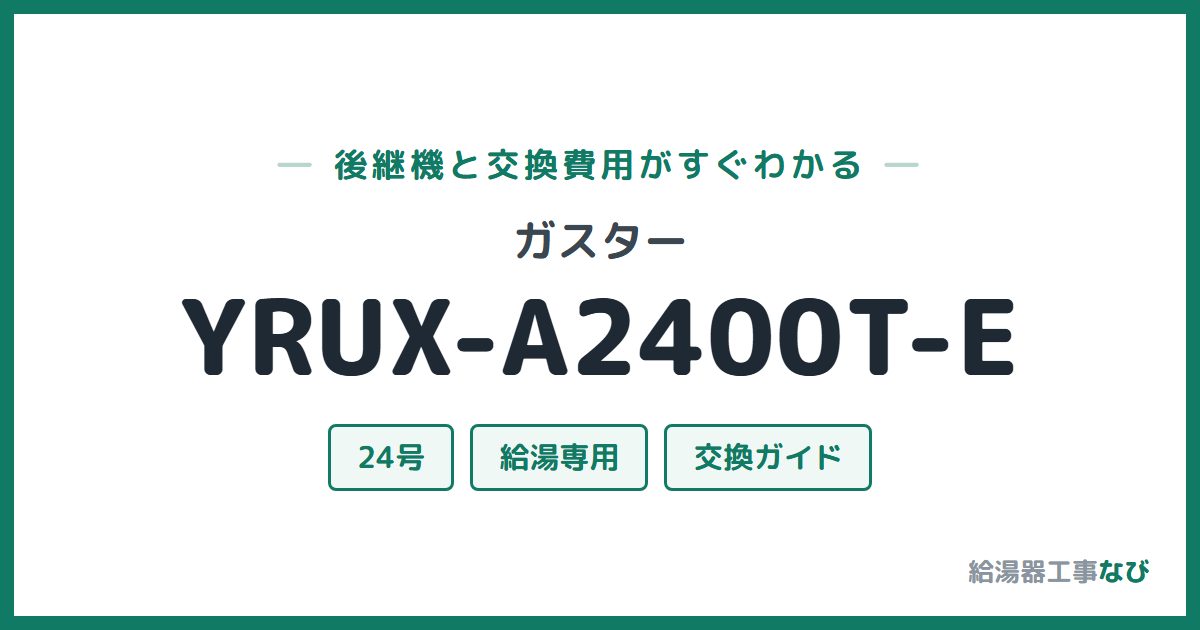 ガスター YRUX-A2400T-Eの後継機と交換費用ガイド