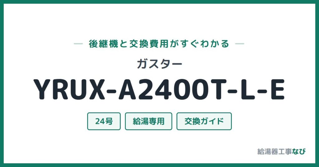 ガスター YRUX-A2400T-L-Eの後継機と交換費用ガイド